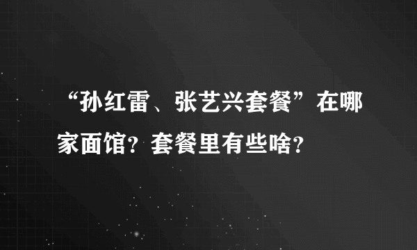 “孙红雷、张艺兴套餐”在哪家面馆？套餐里有些啥？