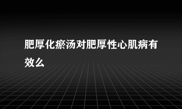 肥厚化瘀汤对肥厚性心肌病有效么