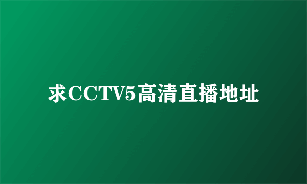 求CCTV5高清直播地址