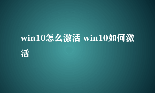 win10怎么激活 win10如何激活