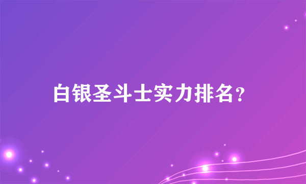 白银圣斗士实力排名？