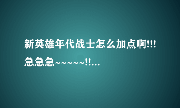 新英雄年代战士怎么加点啊!!!急急急~~~~~!!!!详情见下方