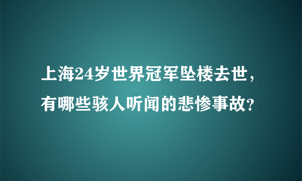 上海24岁世界冠军坠楼去世，有哪些骇人听闻的悲惨事故？