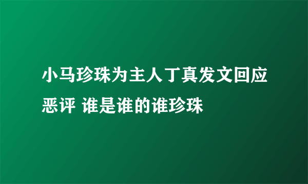 小马珍珠为主人丁真发文回应恶评 谁是谁的谁珍珠