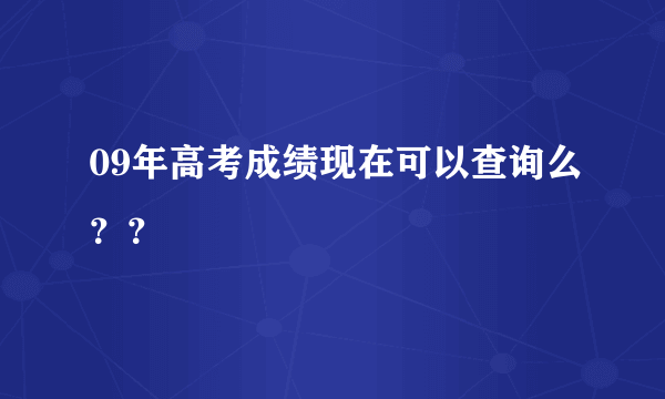 09年高考成绩现在可以查询么？？