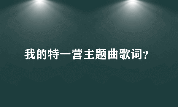 我的特一营主题曲歌词？