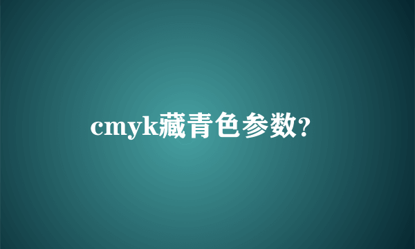 cmyk藏青色参数？