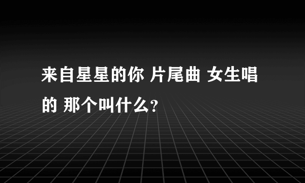 来自星星的你 片尾曲 女生唱的 那个叫什么？