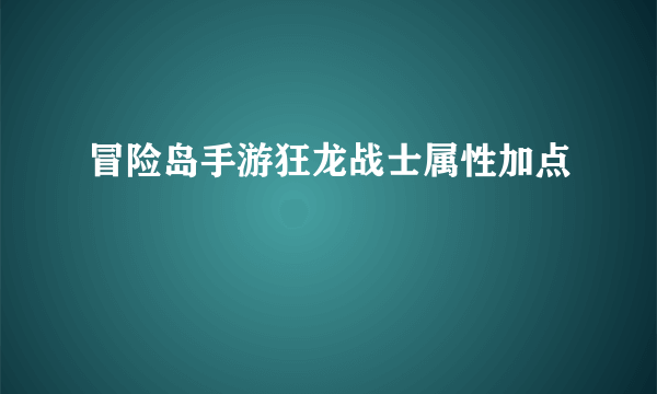 冒险岛手游狂龙战士属性加点