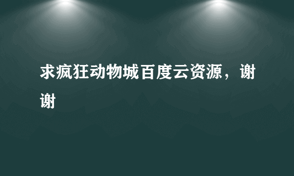 求疯狂动物城百度云资源，谢谢