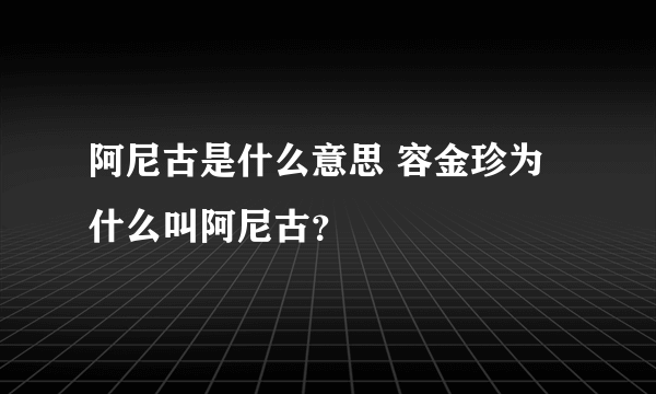 阿尼古是什么意思 容金珍为什么叫阿尼古？