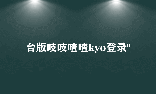 台版吱吱喳喳kyo登录