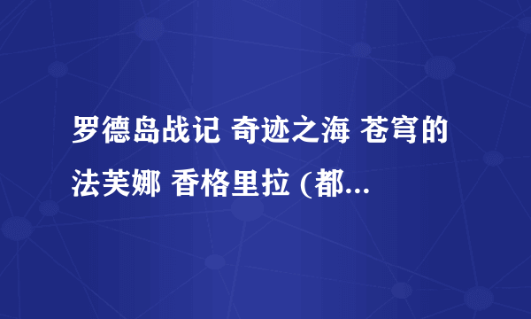 罗德岛战记 奇迹之海 苍穹的法芙娜 香格里拉 (都镜音的)