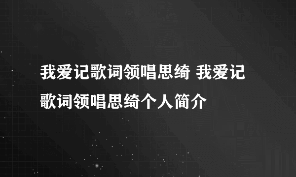 我爱记歌词领唱思绮 我爱记歌词领唱思绮个人简介