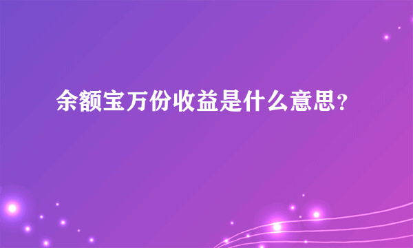 余额宝万份收益是什么意思？