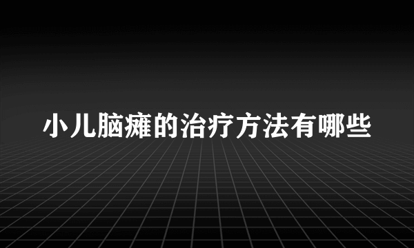 小儿脑瘫的治疗方法有哪些