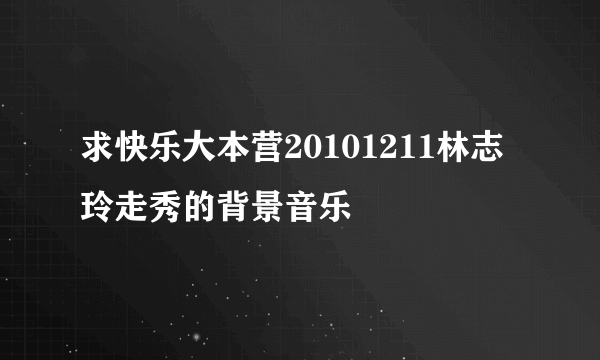 求快乐大本营20101211林志玲走秀的背景音乐