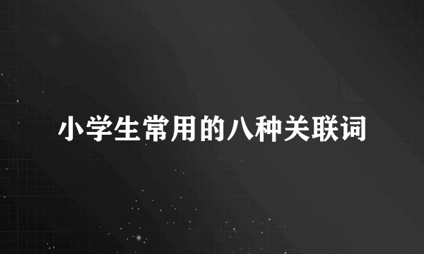 小学生常用的八种关联词