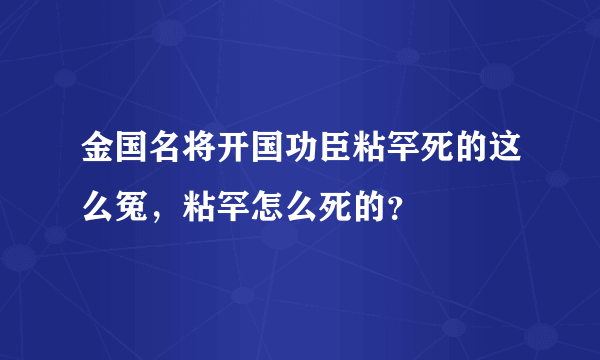 金国名将开国功臣粘罕死的这么冤，粘罕怎么死的？