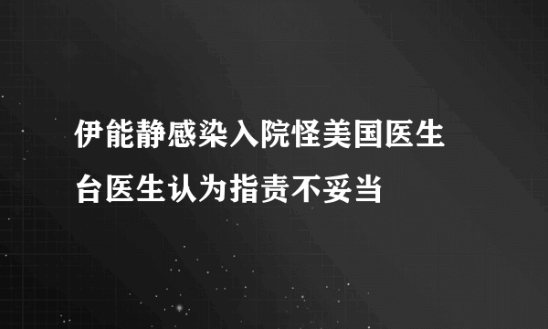 伊能静感染入院怪美国医生 台医生认为指责不妥当