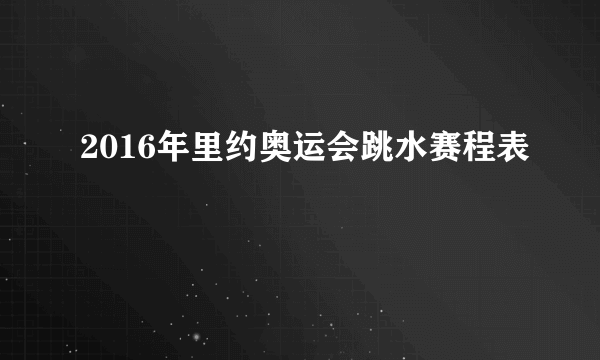 2016年里约奥运会跳水赛程表