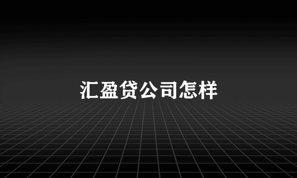 汇盈贷公司怎样