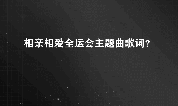 相亲相爱全运会主题曲歌词？