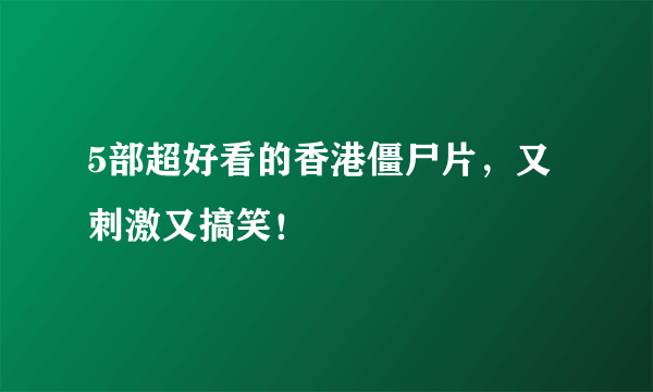 5部超好看的香港僵尸片，又刺激又搞笑！