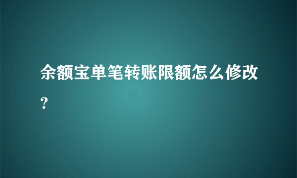 余额宝单笔转账限额怎么修改？