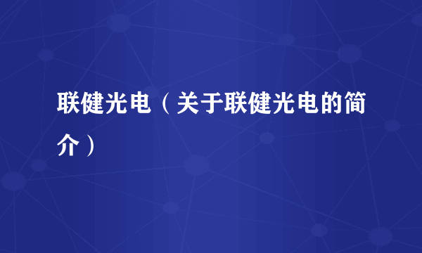 联健光电（关于联健光电的简介）