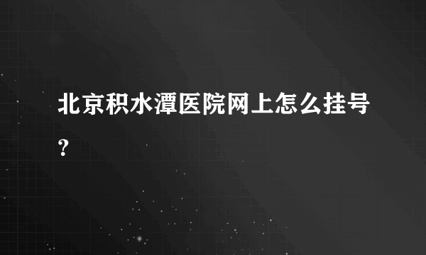 北京积水潭医院网上怎么挂号？