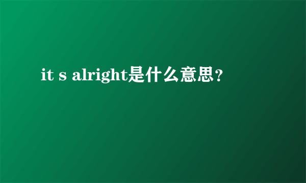 it s alright是什么意思？