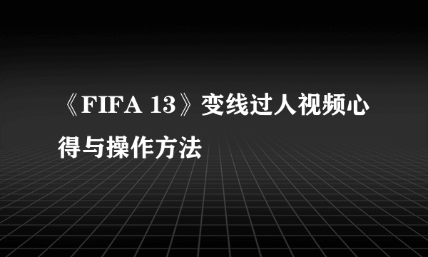 《FIFA 13》变线过人视频心得与操作方法