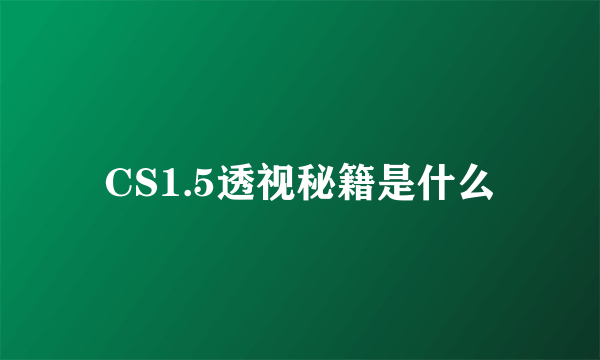 CS1.5透视秘籍是什么