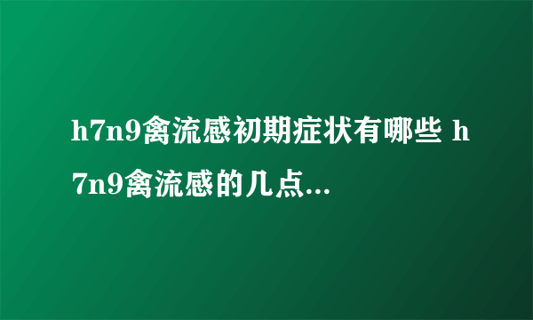 h7n9禽流感初期症状有哪些 h7n9禽流感的几点预防措施