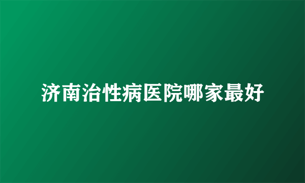 济南治性病医院哪家最好