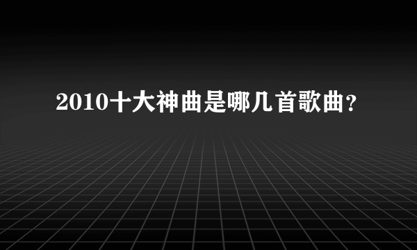 2010十大神曲是哪几首歌曲？