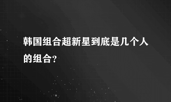 韩国组合超新星到底是几个人的组合？