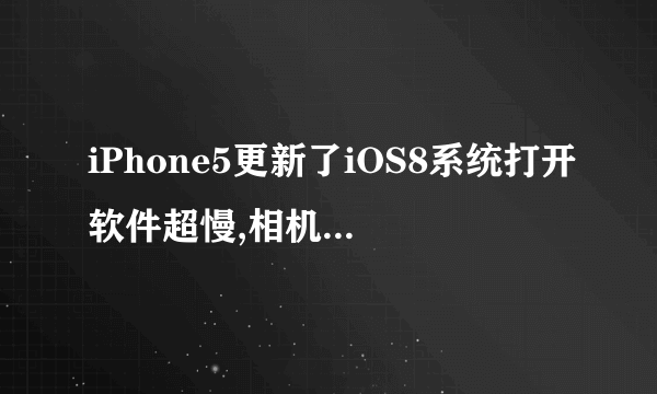 iPhone5更新了iOS8系统打开软件超慢,相机还卡死怎么处理?