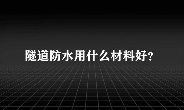 隧道防水用什么材料好？