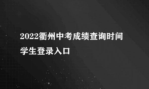 2022衢州中考成绩查询时间 学生登录入口