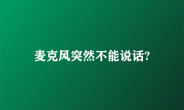 麦克风突然不能说话?