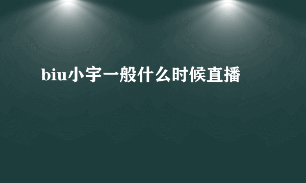 biu小宇一般什么时候直播