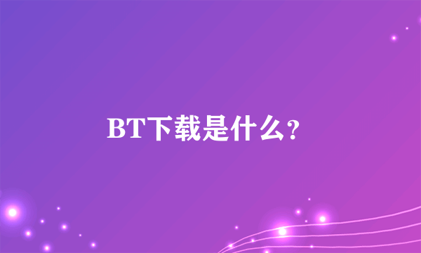 BT下载是什么？