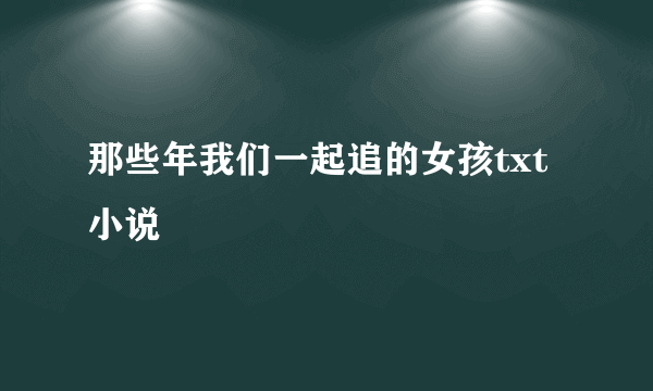 那些年我们一起追的女孩txt小说