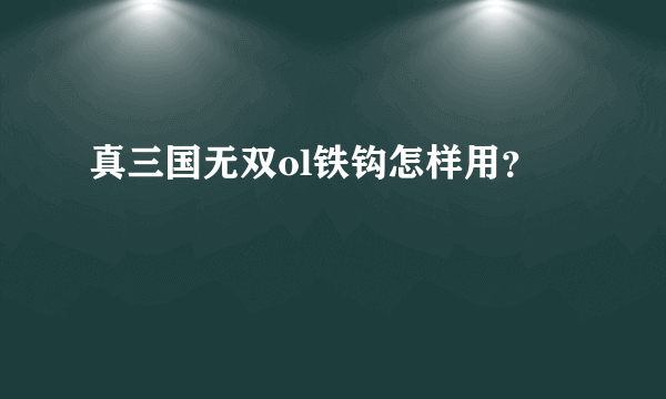 真三国无双ol铁钩怎样用？