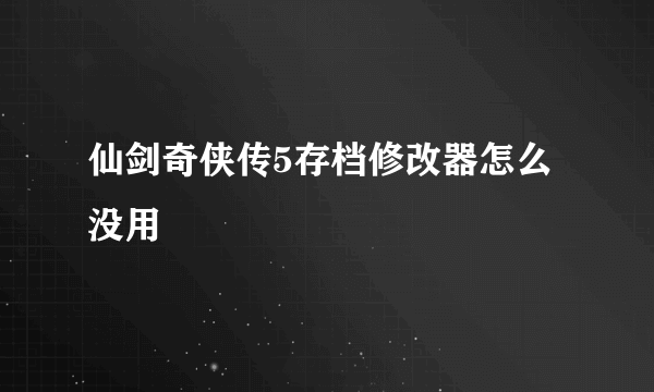 仙剑奇侠传5存档修改器怎么没用