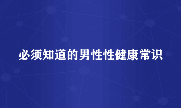 必须知道的男性性健康常识