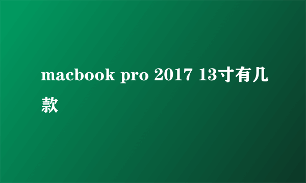 macbook pro 2017 13寸有几款