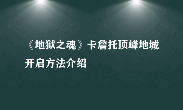 《地狱之魂》卡詹托顶峰地城开启方法介绍